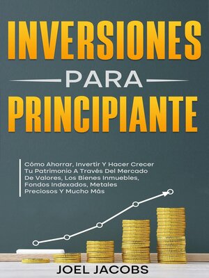 cover image of Inversiones Para Principiantes; Cómo Ahorrar, Invertir Y Hacer Crecer Tu Patrimonio a Través Del Mercado De Valores, Los Bienes Inmuebles, Fondos Indexados, Metales Preciosos Y Mucho Más